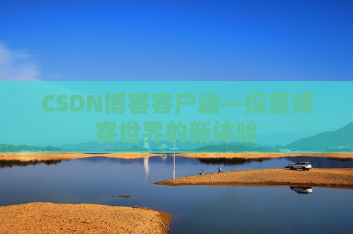 CSDN博客客户端—探索博客世界的新体验