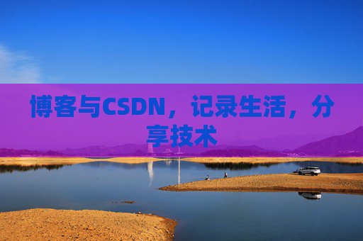 博客与CSDN，记录生活，分享技术