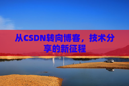 从CSDN转向博客，技术分享的新征程